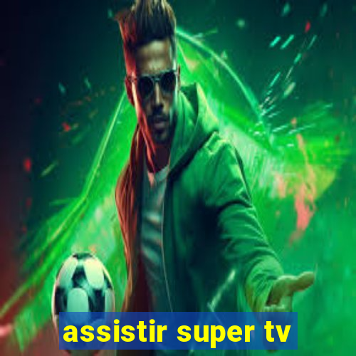 assistir super tv